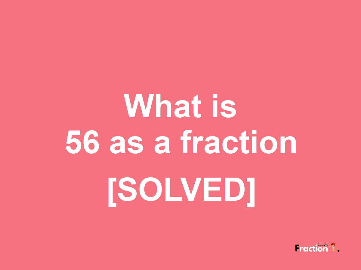 56 as a fraction
