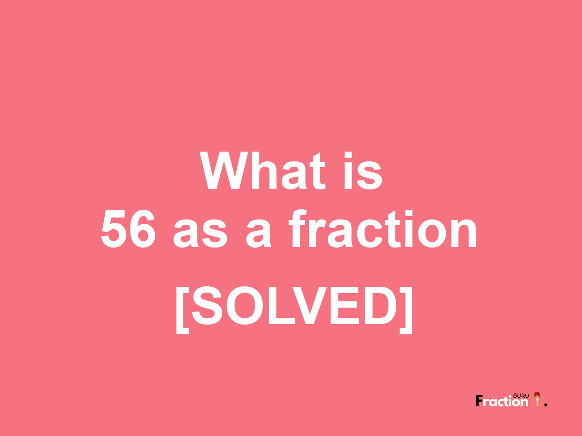 56 as a fraction