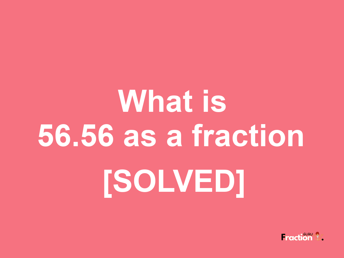 56.56 as a fraction