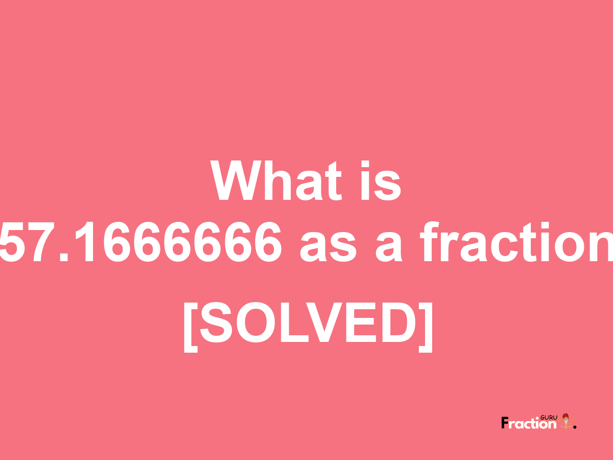 57.1666666 as a fraction