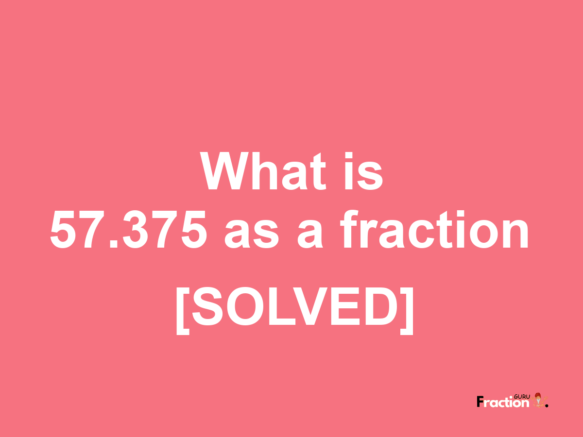 57.375 as a fraction