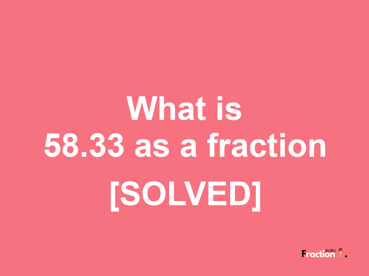 58.33 as a fraction