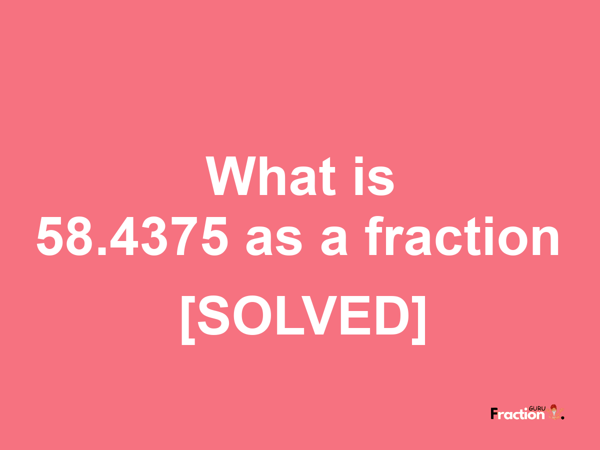 58.4375 as a fraction