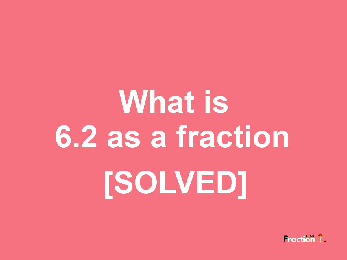 6.2 as a fraction