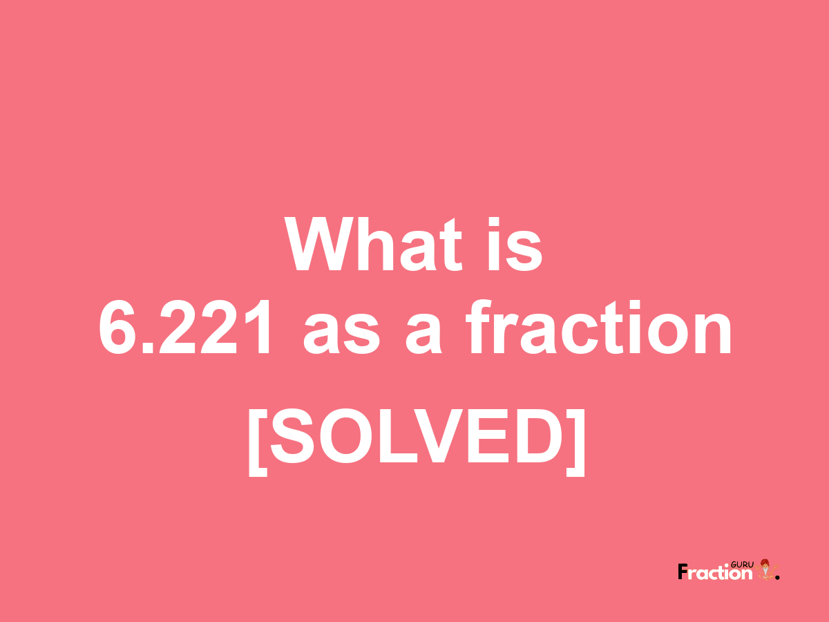 6.221 as a fraction