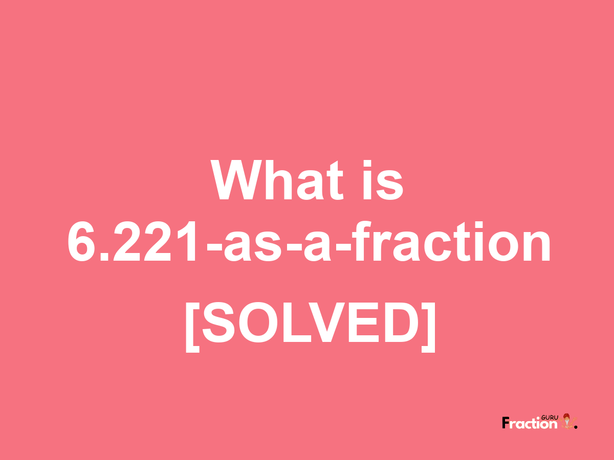 6.221 as a fraction