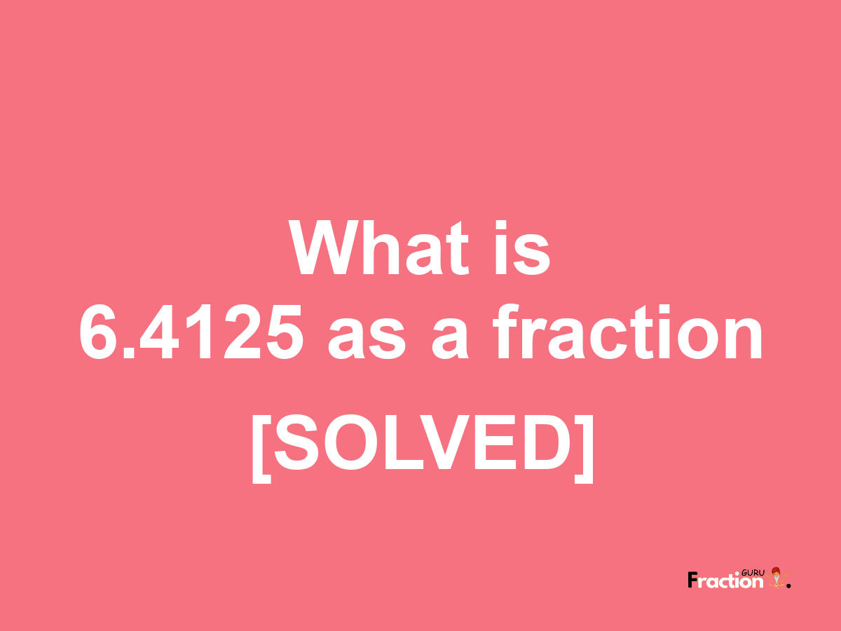 6.4125 as a fraction