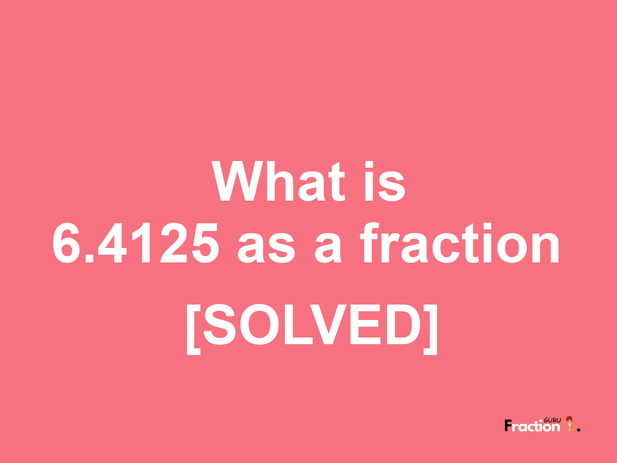 6.4125 as a fraction