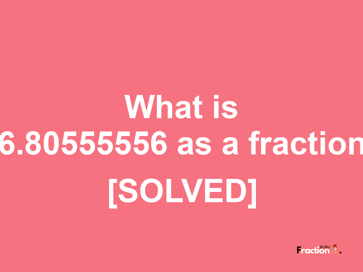 6.80555556 as a fraction
