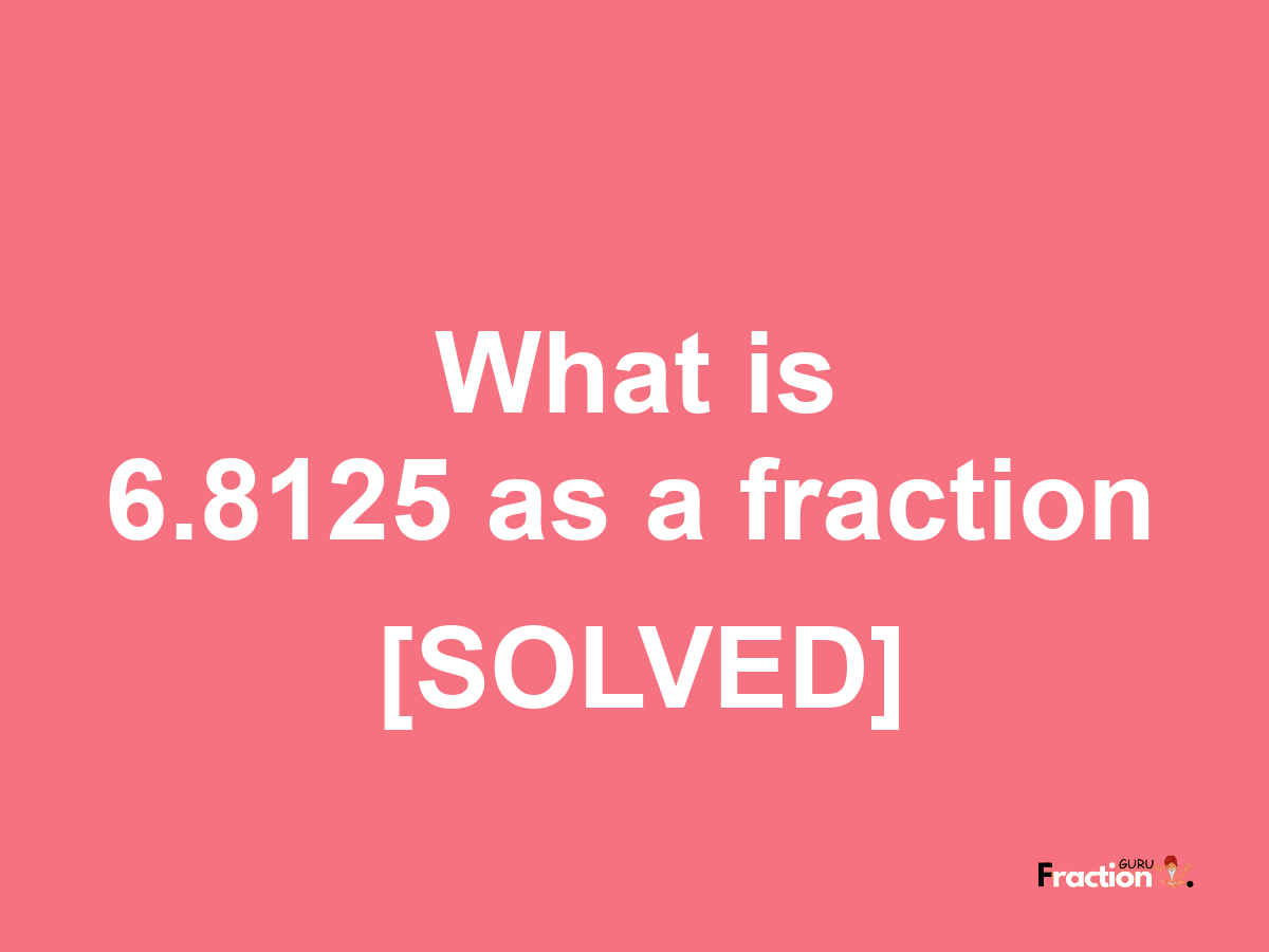 6.8125 as a fraction