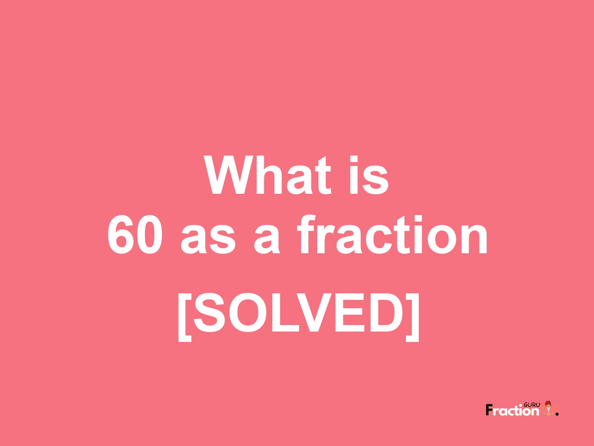 60 as a fraction