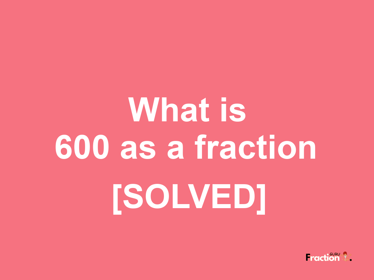 600 as a fraction