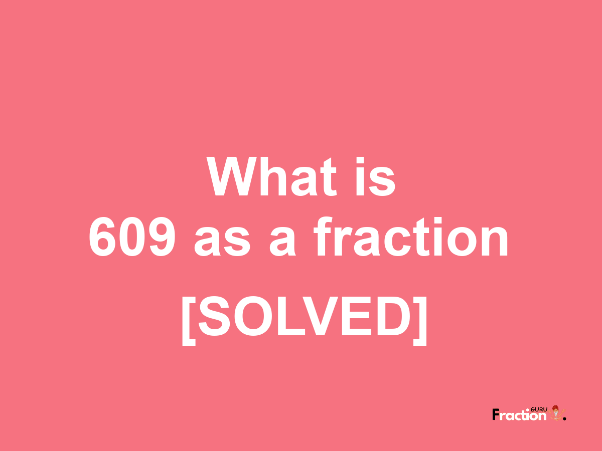 609 as a fraction