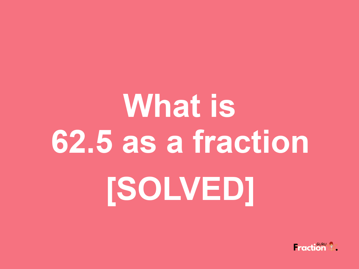 62.5 as a fraction