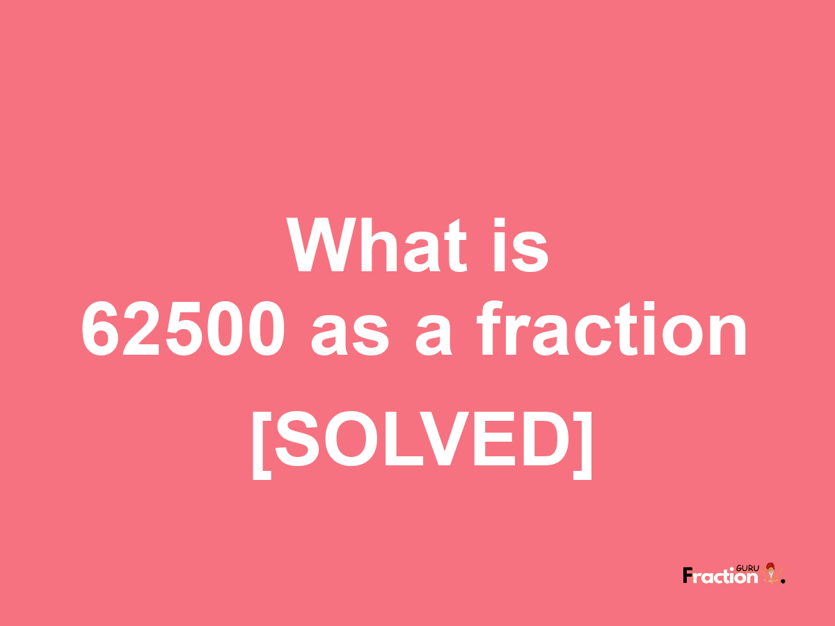 62500 as a fraction