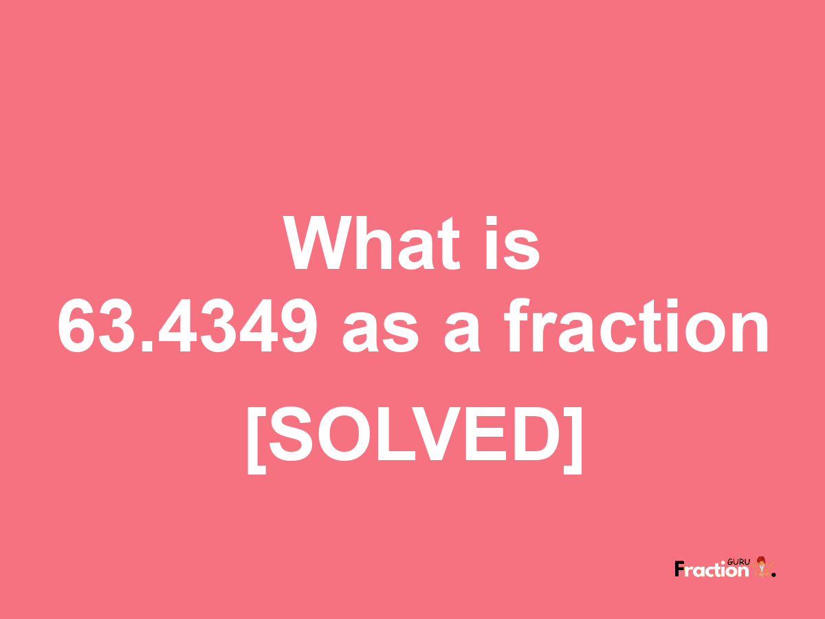 63.4349 as a fraction