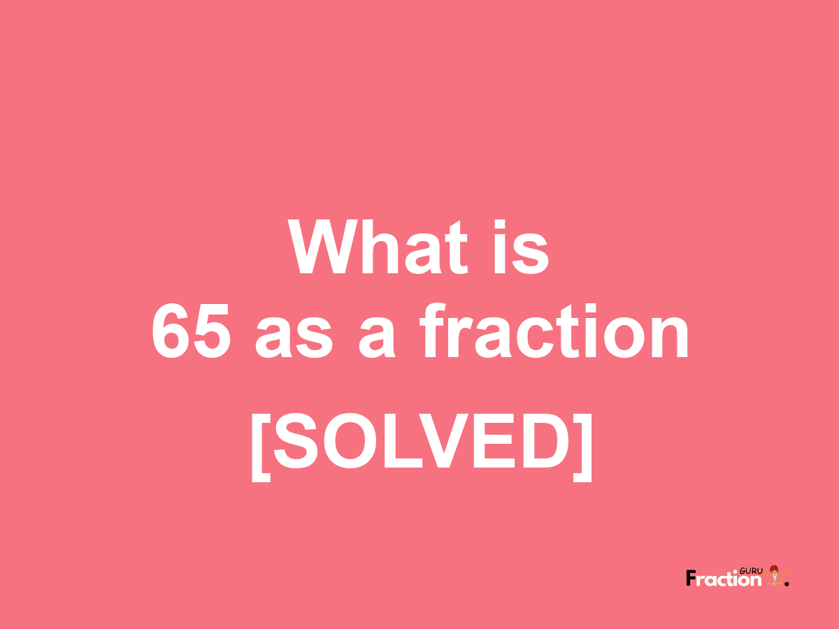 65 as a fraction