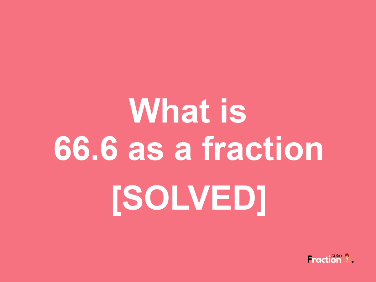 66.6 as a fraction