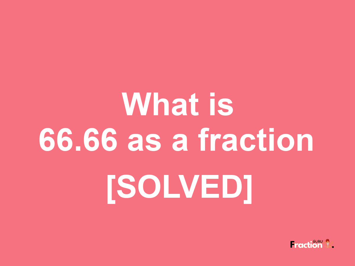 66.66 as a fraction