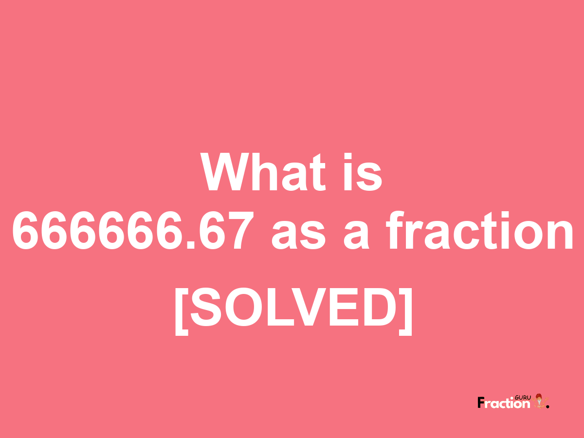 666666.67 as a fraction