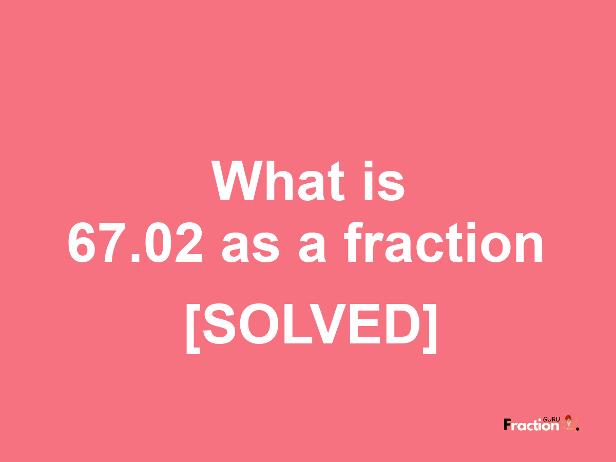 67.02 as a fraction