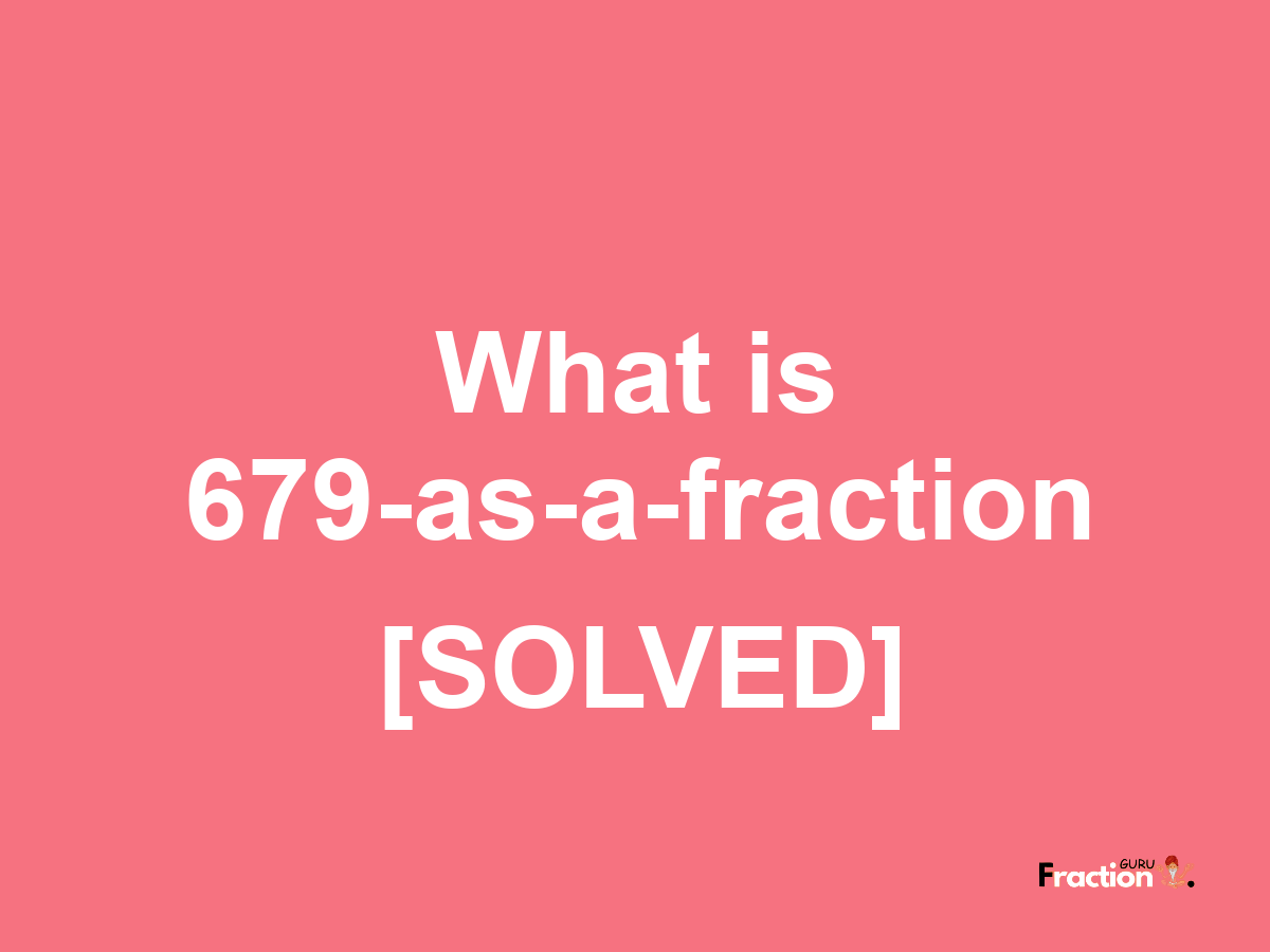 679 as a fraction