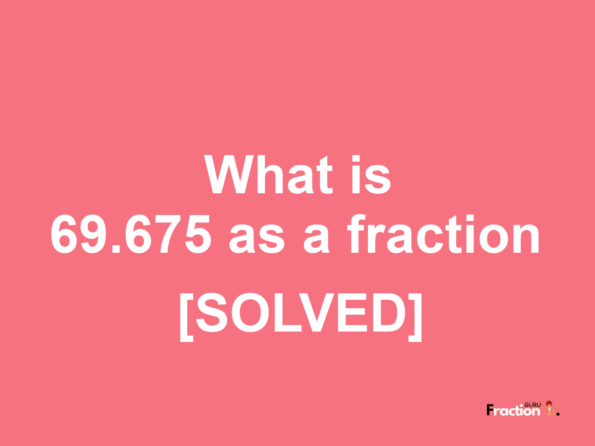 69.675 as a fraction