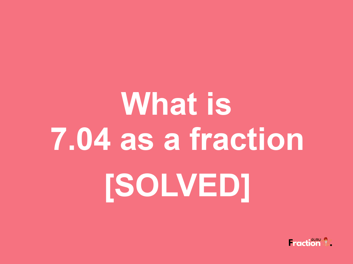 7.04 as a fraction