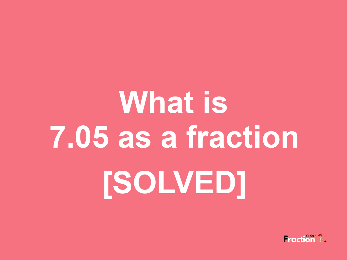 7.05 as a fraction