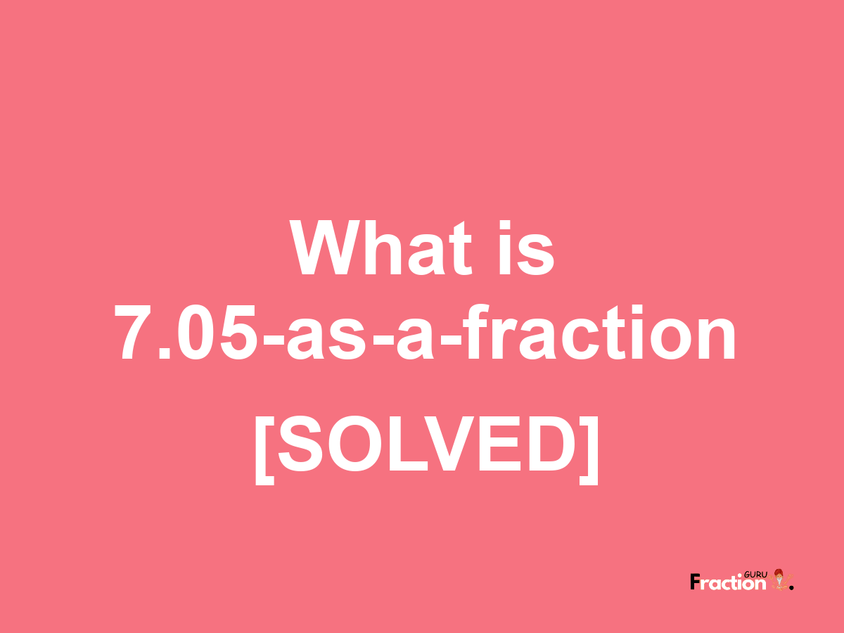 7.05 as a fraction