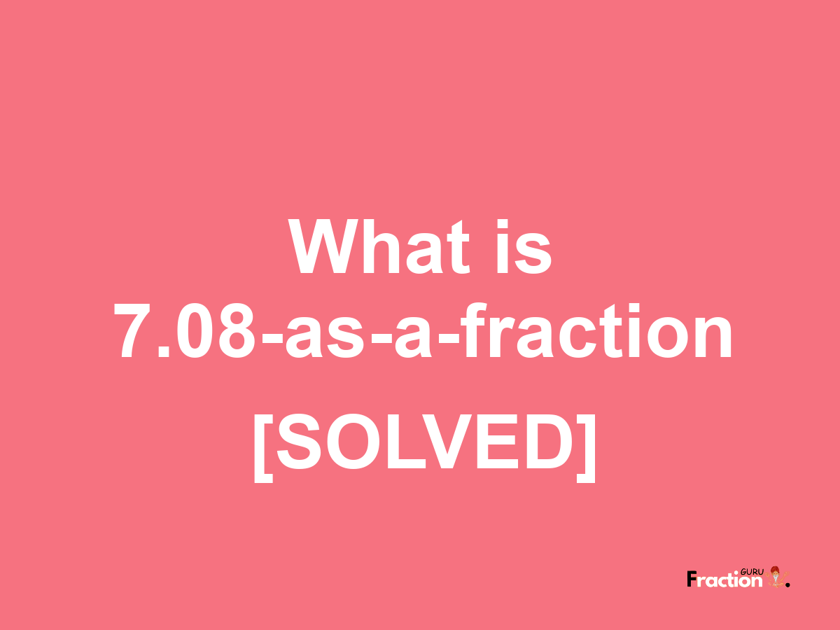 7.08 as a fraction