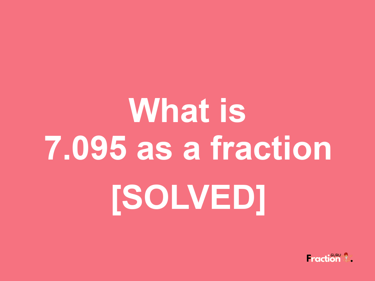 7.095 as a fraction