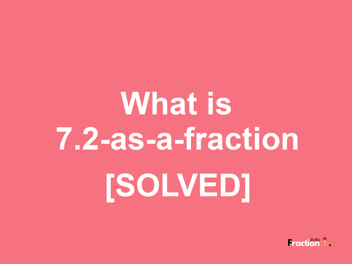 7.2 as a fraction