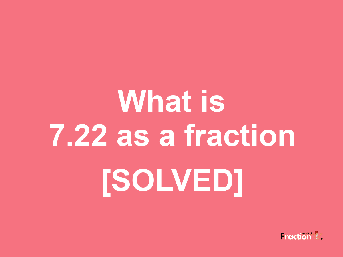 7.22 as a fraction