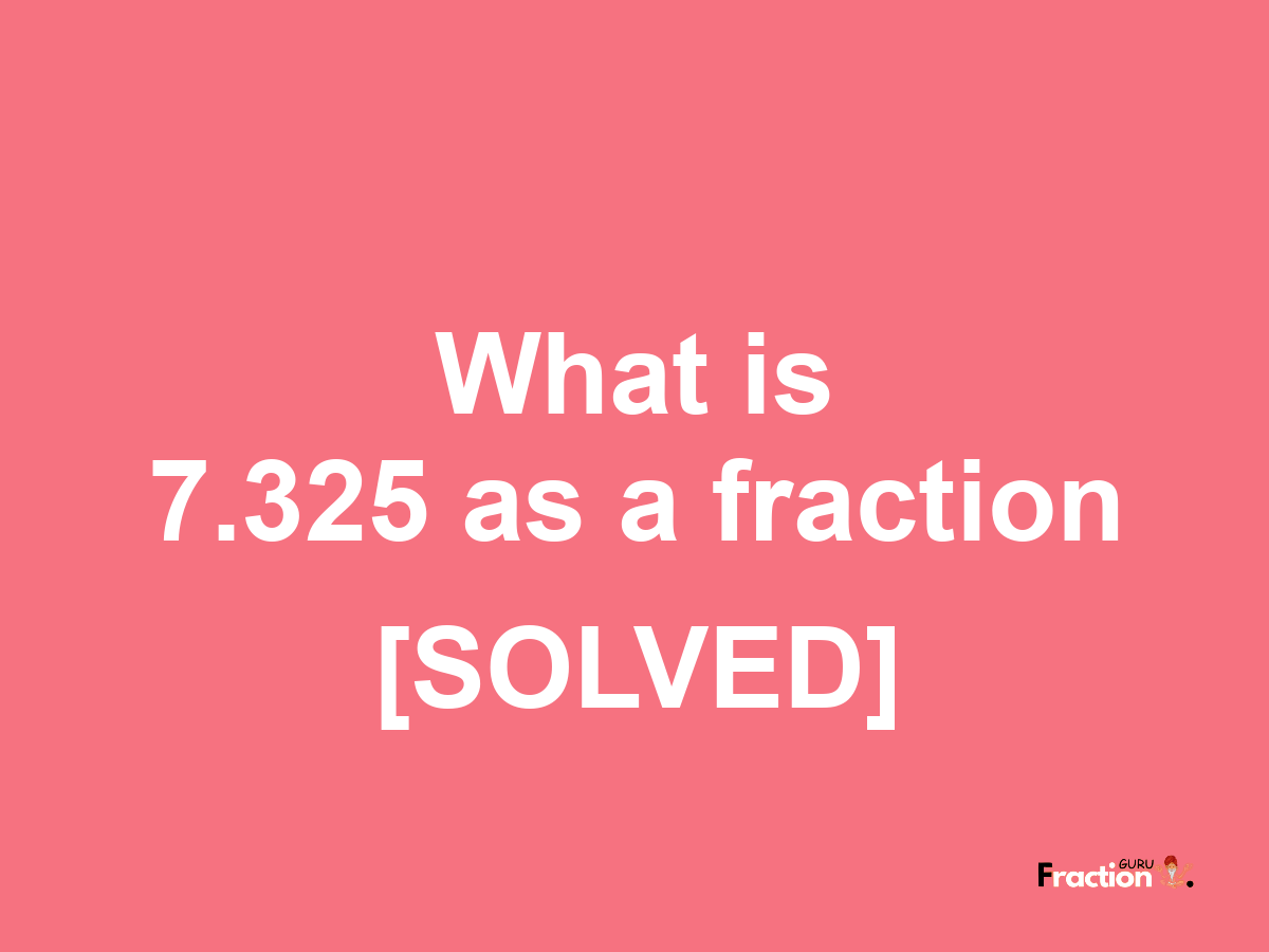 7.325 as a fraction