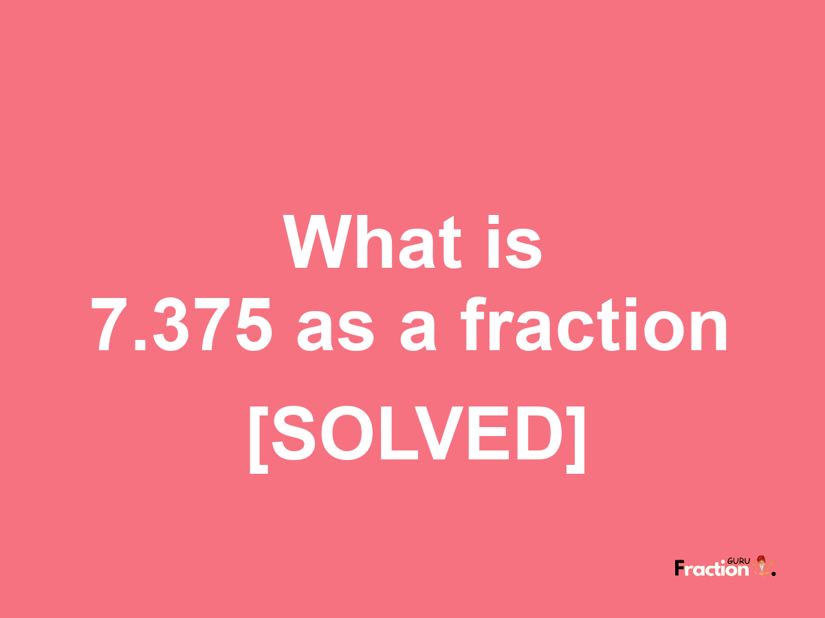 7.375 as a fraction