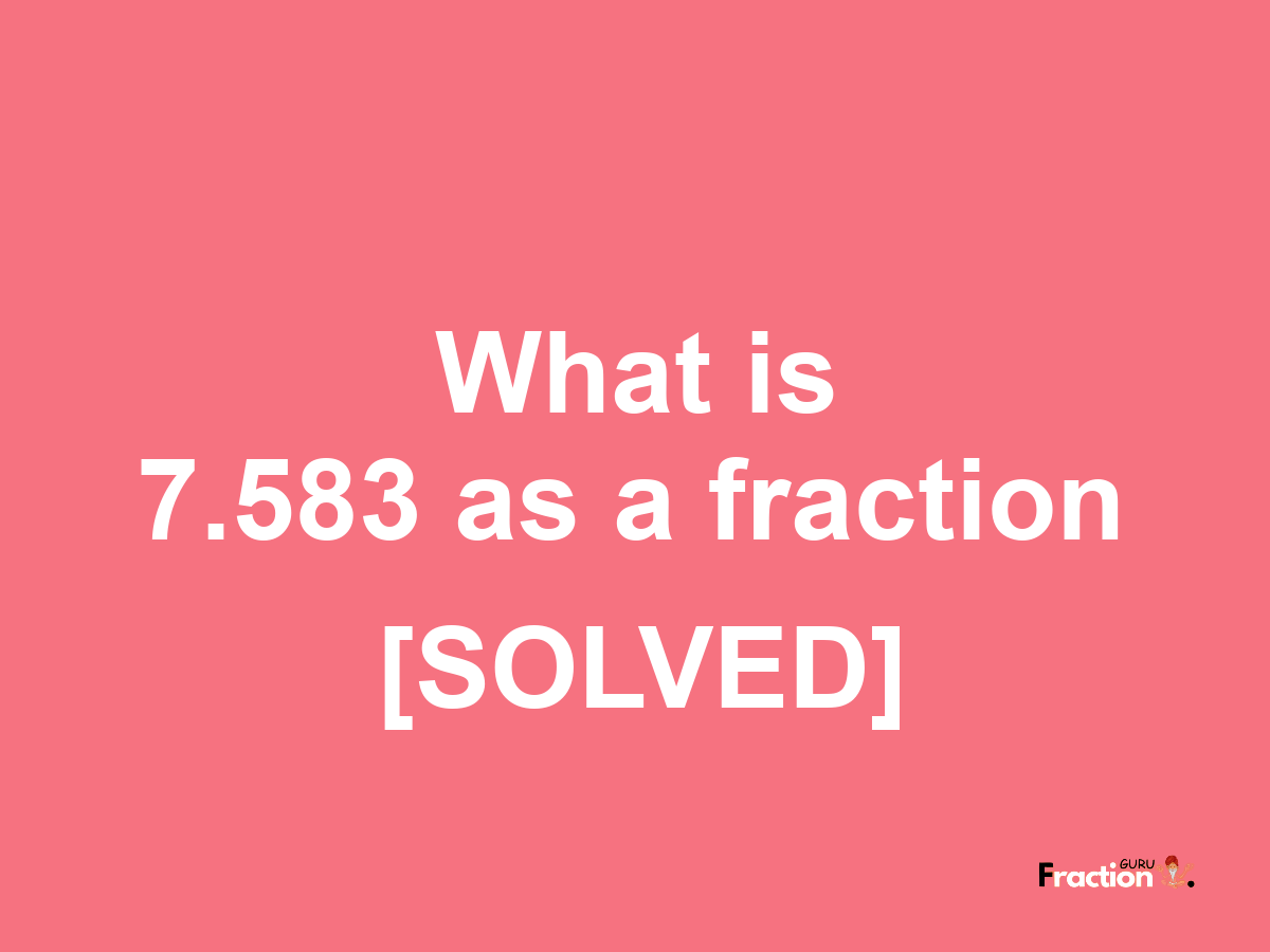 7.583 as a fraction