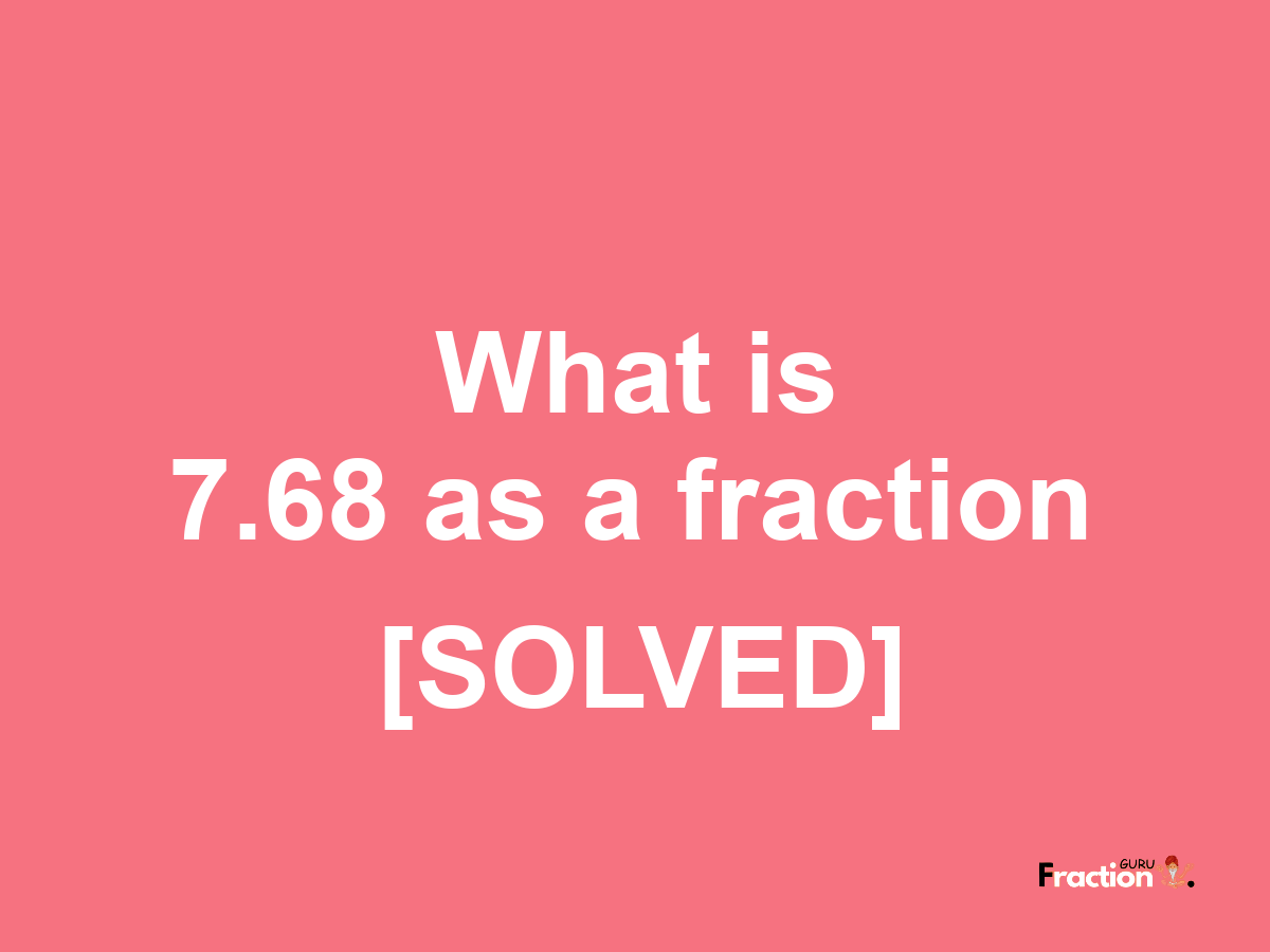 7.68 as a fraction