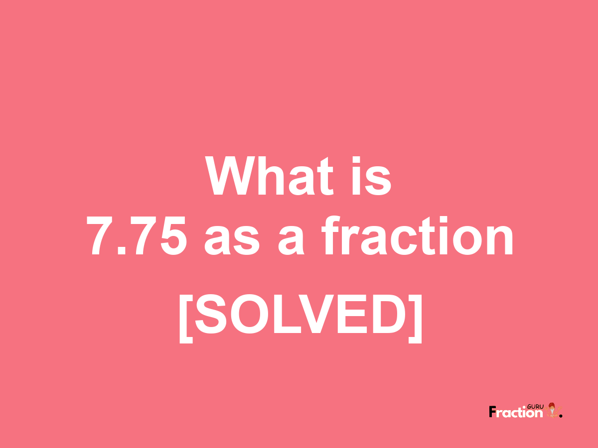7.75 as a fraction