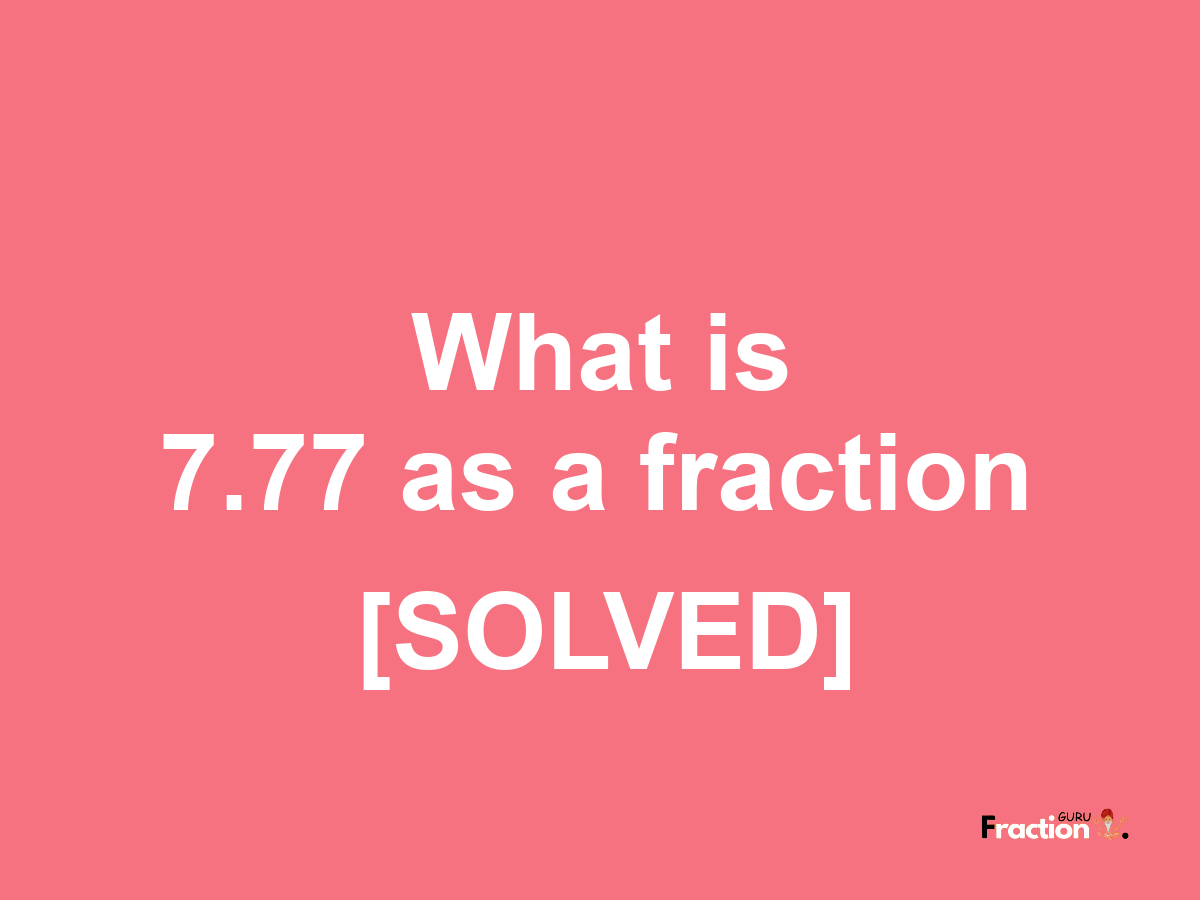 7.77 as a fraction