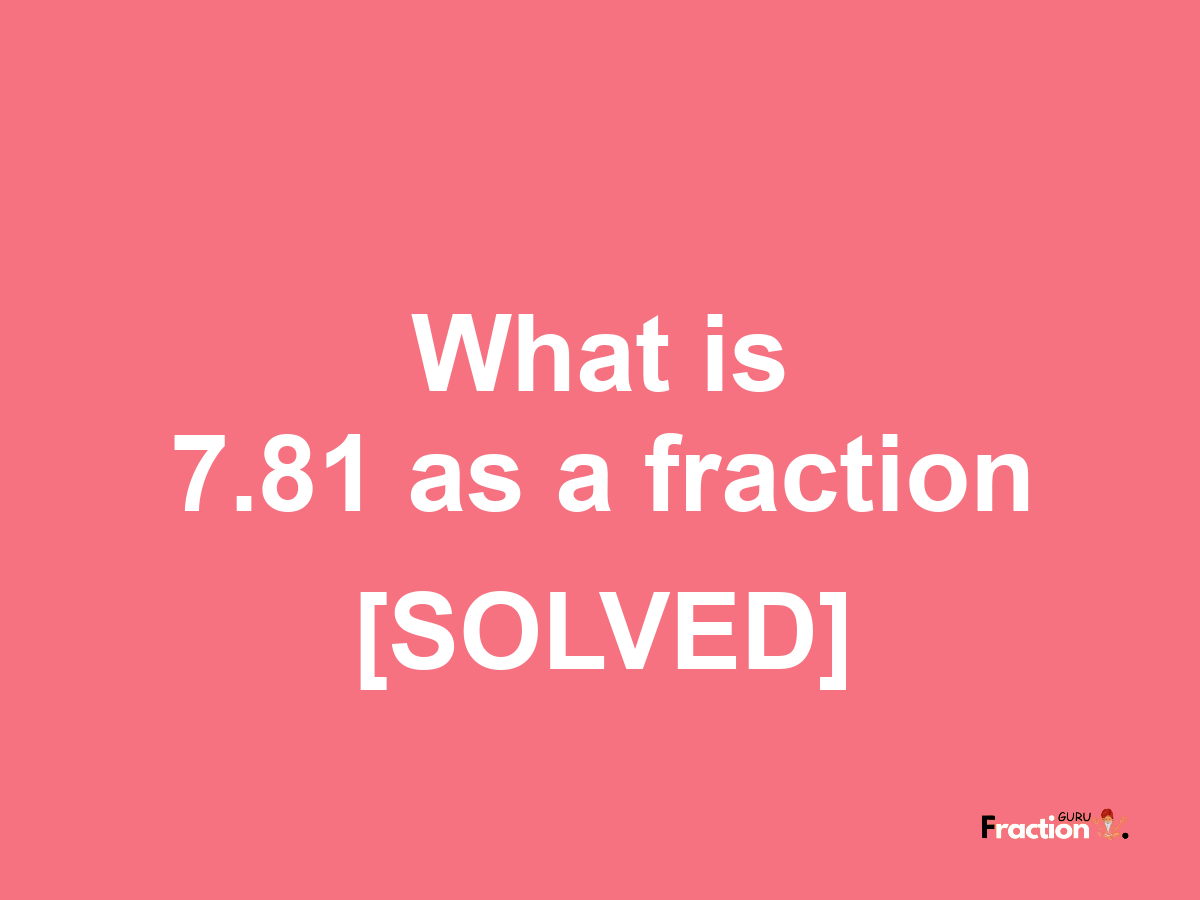 7.81 as a fraction