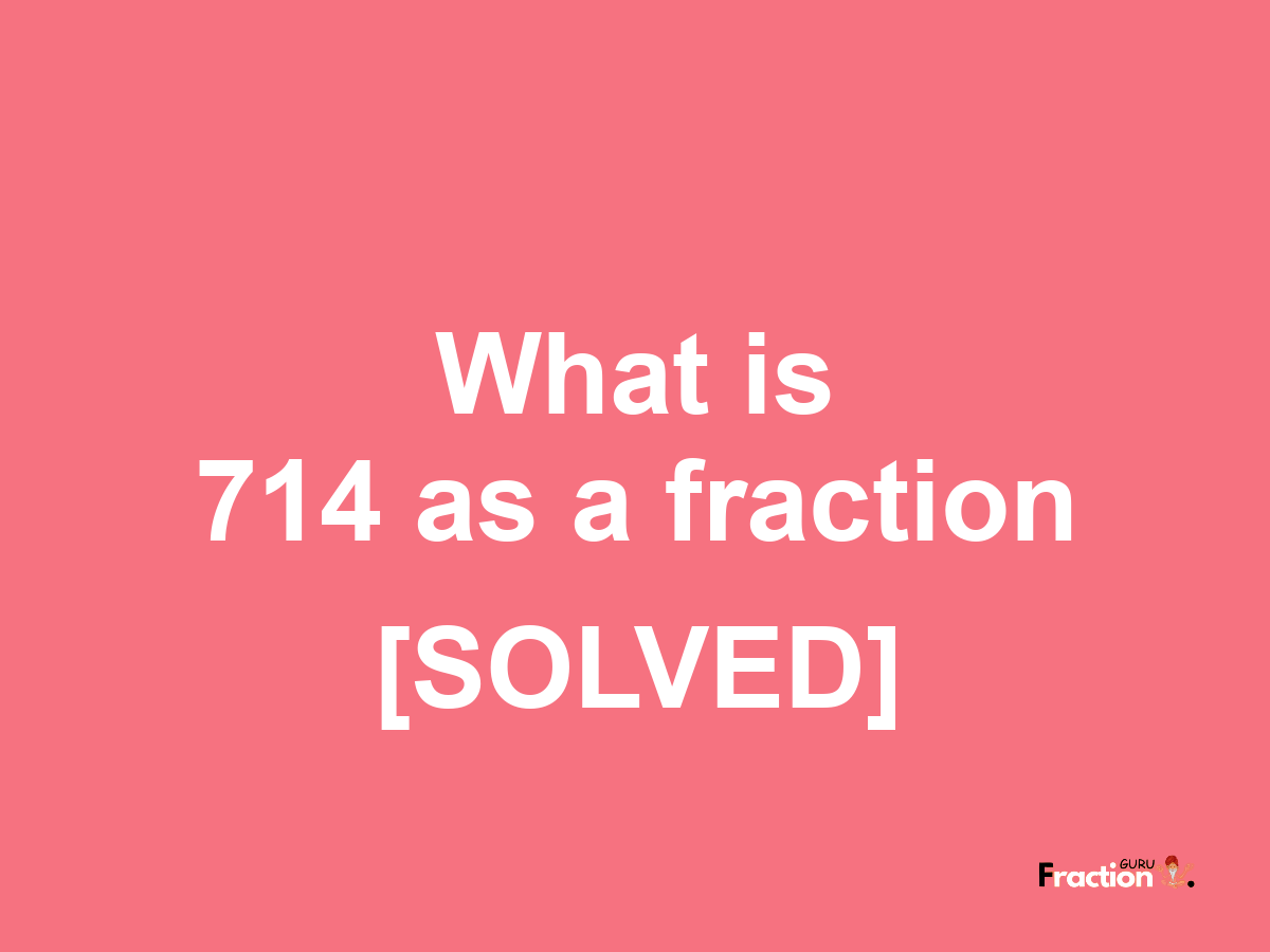 714 as a fraction