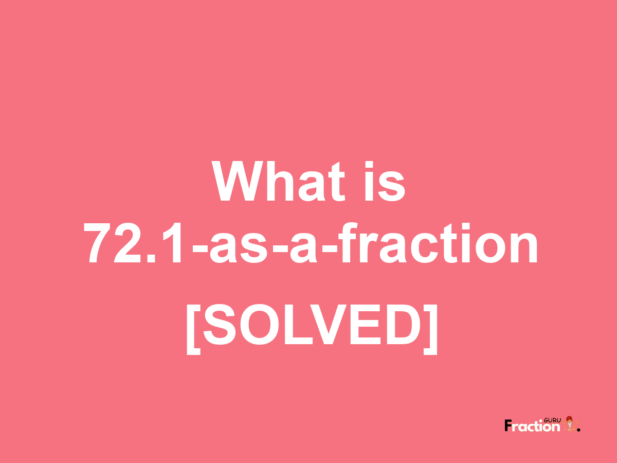 72.1 as a fraction