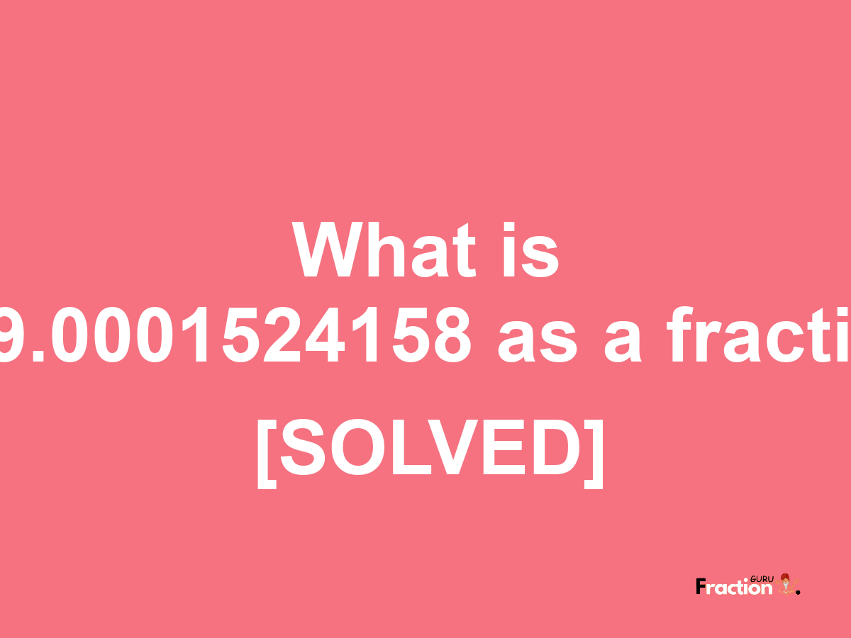 729.0001524158 as a fraction