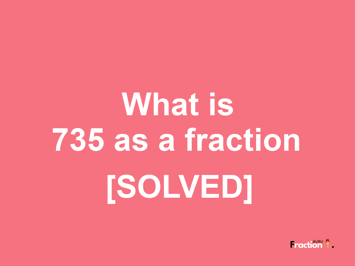 735 as a fraction