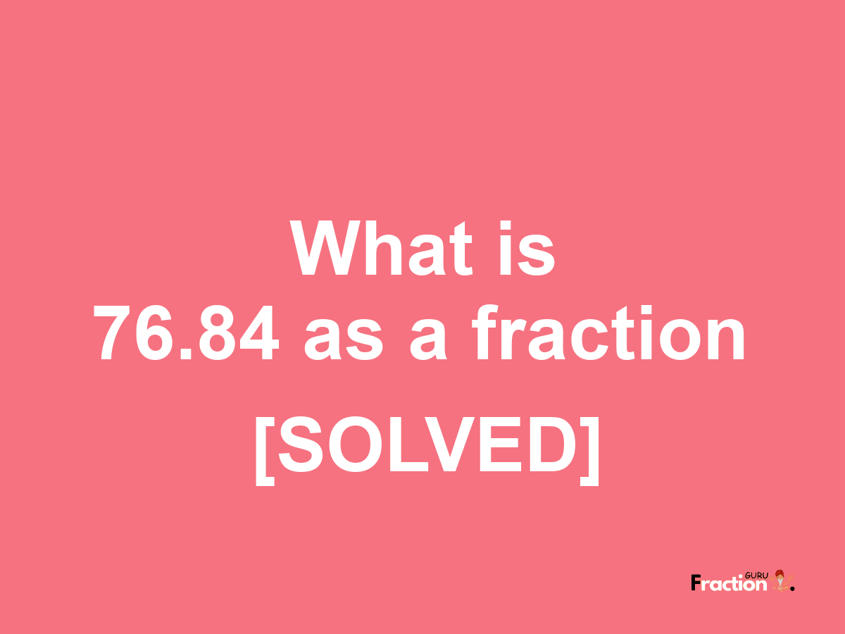 76.84 as a fraction