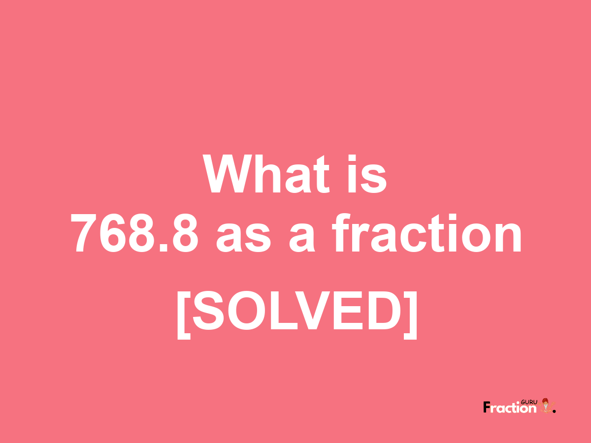 768.8 as a fraction