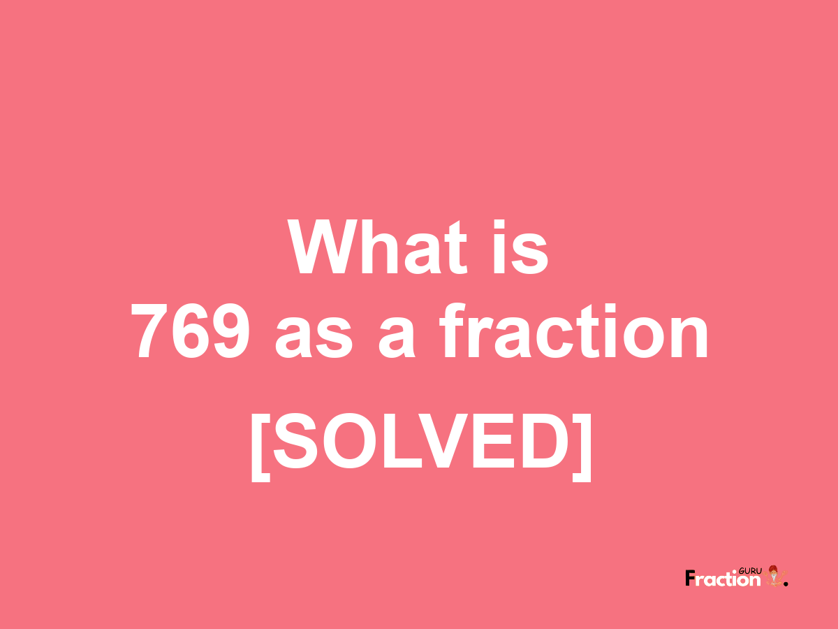 769 as a fraction