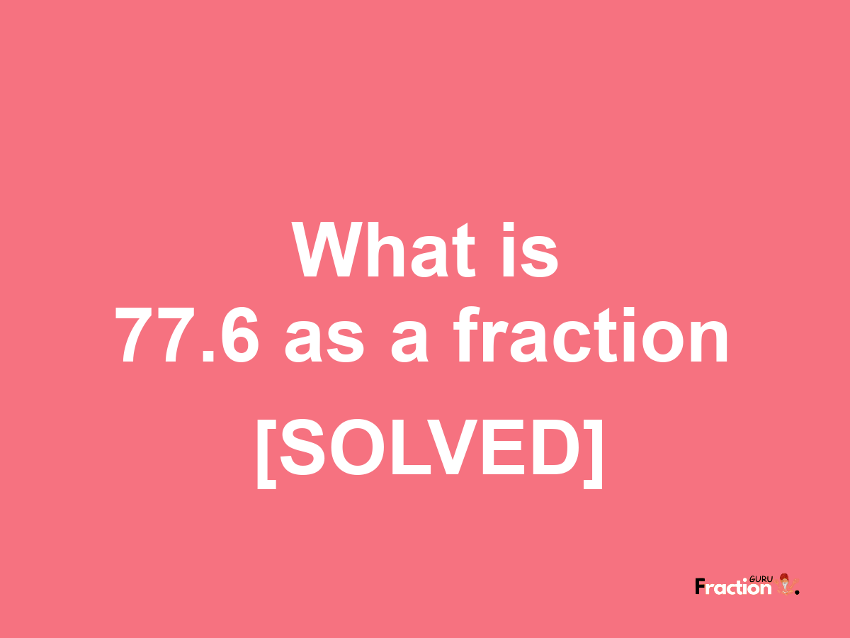 77.6 as a fraction