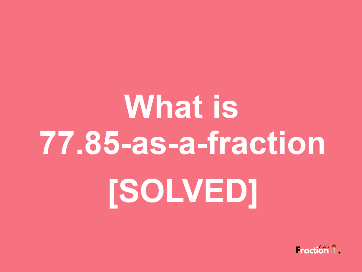 77.85 as a fraction